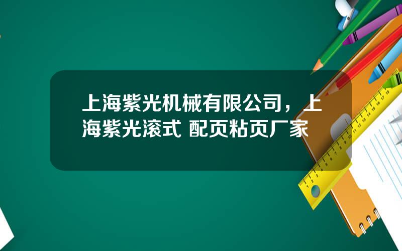 上海紫光机械有限公司，上海紫光滚式 配页粘页厂家
